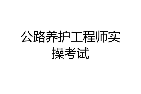 公路养护工程师实操考试