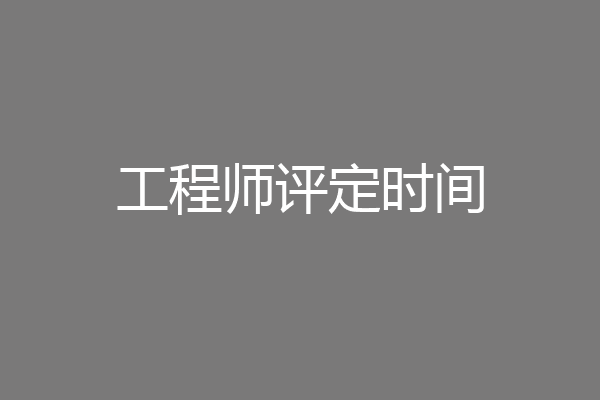 工程师评定时间