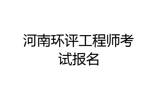 河南环评工程师考试报名
