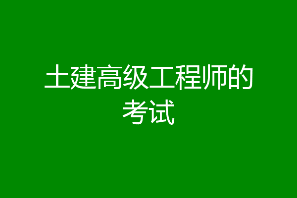 土建高级工程师的考试