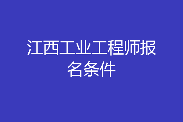 江西工业工程师报名条件