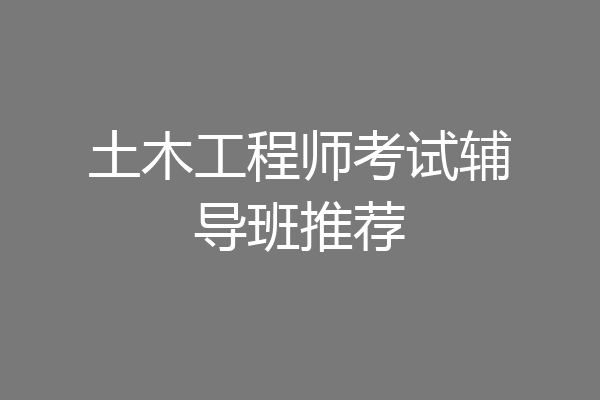 土木工程师考试辅导班推荐