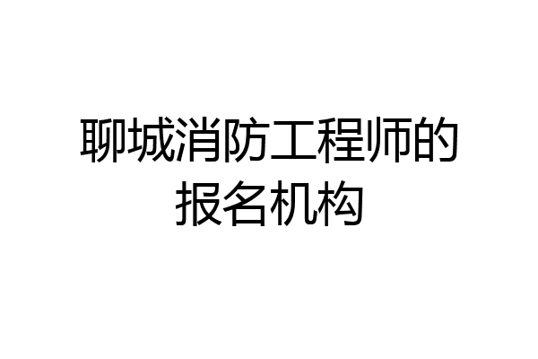 聊城消防工程师的报名机构