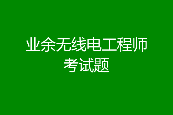 业余无线电工程师考试题
