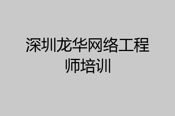 深圳龙华网络工程师培训