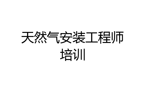 天然气安装工程师培训