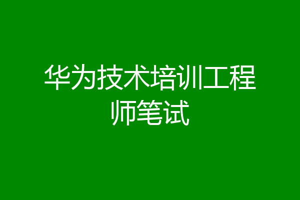 华为技术培训工程师笔试