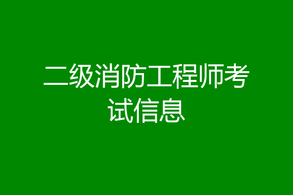 二级消防工程师考试信息