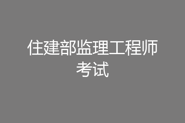住建部监理工程师考试
