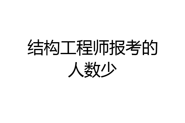 结构工程师报考的人数少