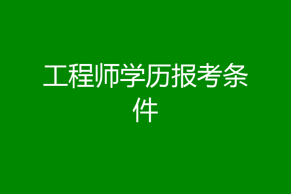 工程师学历报考条件
