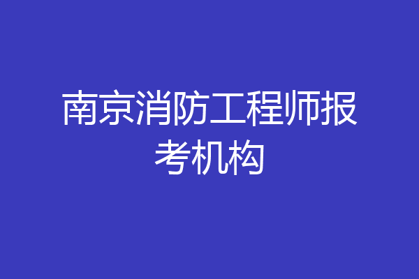 南京消防工程师报考机构
