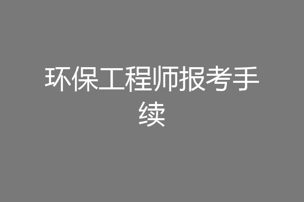 环保工程师报考手续