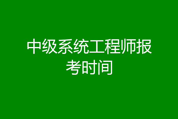 中级系统工程师报考时间