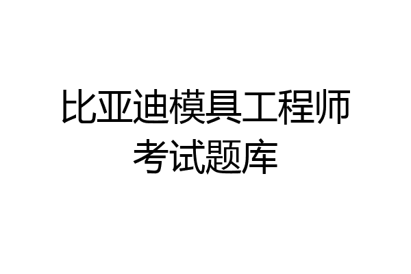 比亚迪模具工程师考试题库