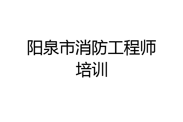 阳泉市消防工程师培训