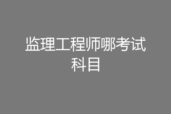 监理工程师哪考试科目