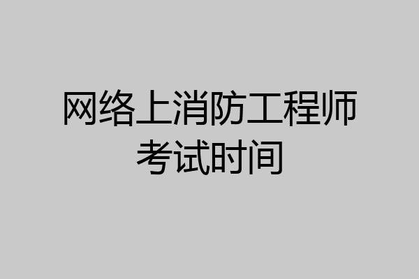 网络上消防工程师考试时间