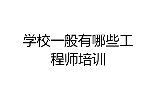 学校一般有哪些工程师培训