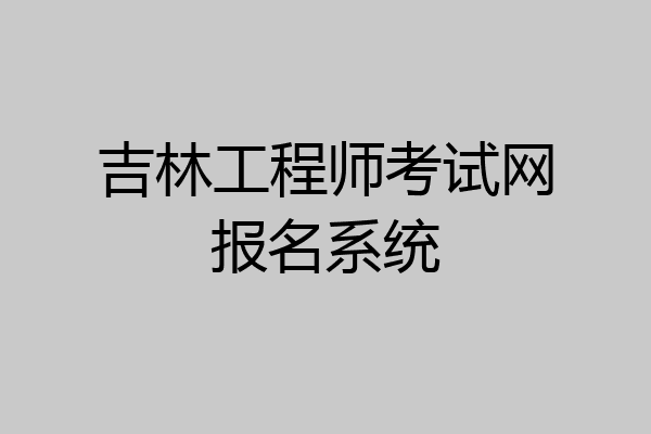 吉林工程师考试网报名系统