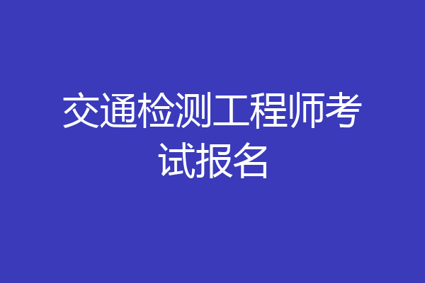 交通检测工程师考试报名