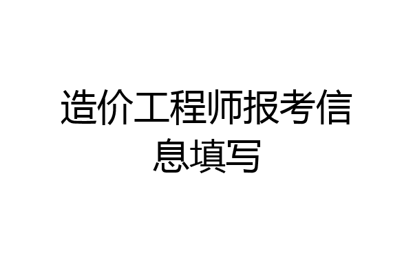 造价工程师报考信息填写