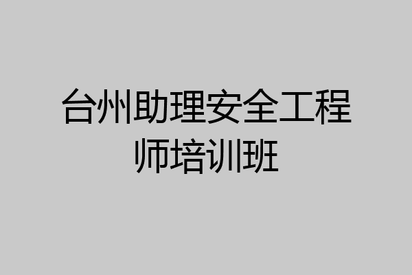 台州助理安全工程师培训班