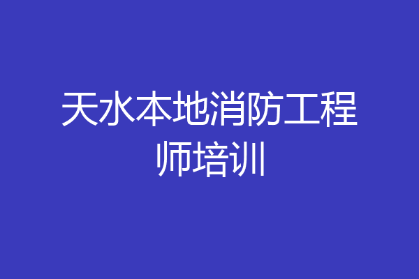 天水本地消防工程师培训