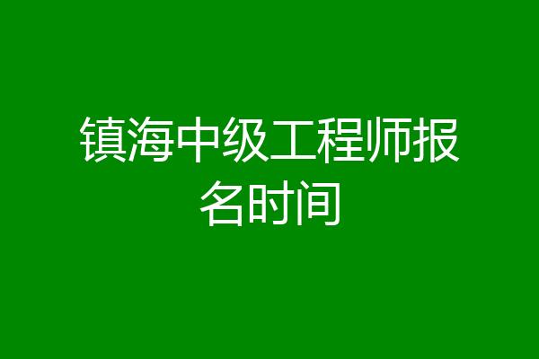 镇海中级工程师报名时间