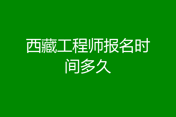 西藏工程师报名时间多久