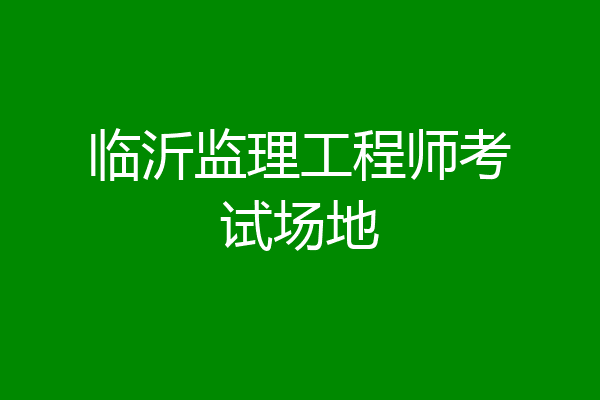 临沂监理工程师考试场地