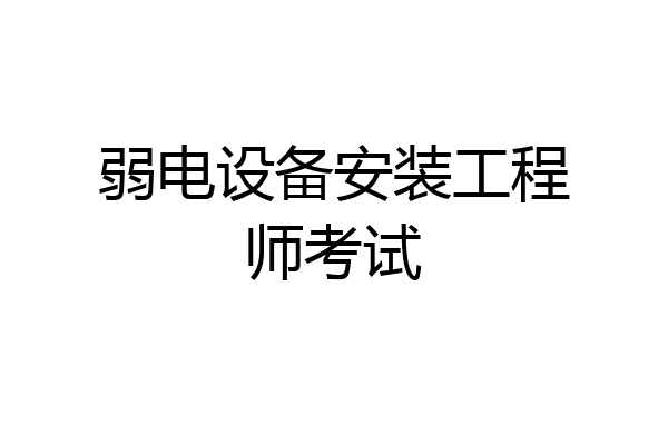 弱电设备安装工程师考试
