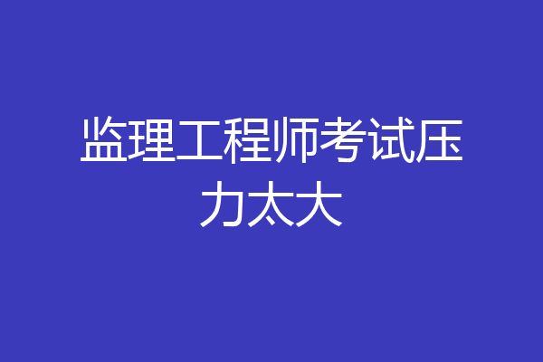 监理工程师考试压力太大
