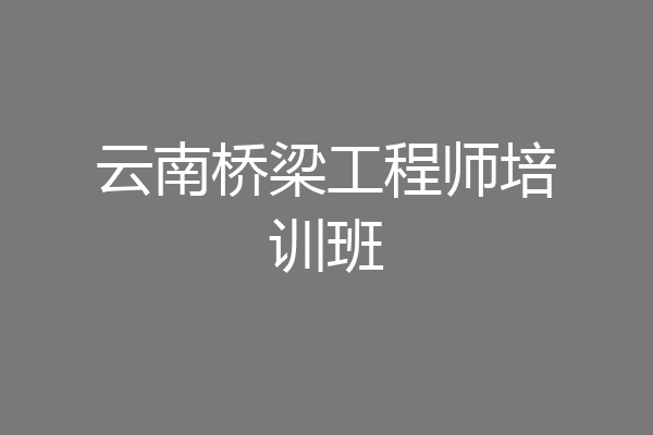 云南桥梁工程师培训班