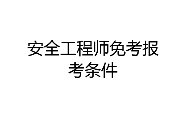 安全工程师免考报考条件