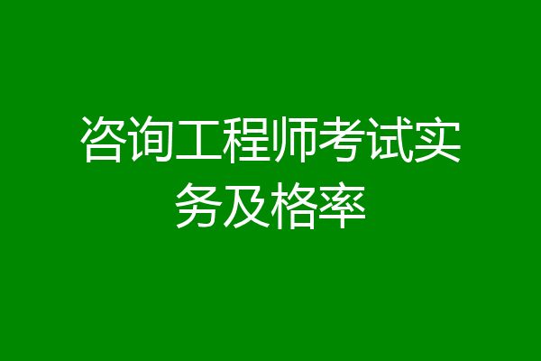 咨询工程师考试实务及格率