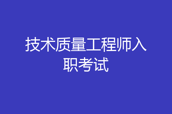 技术质量工程师入职考试