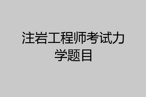 注岩工程师考试力学题目
