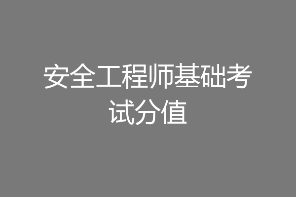 安全工程师基础考试分值