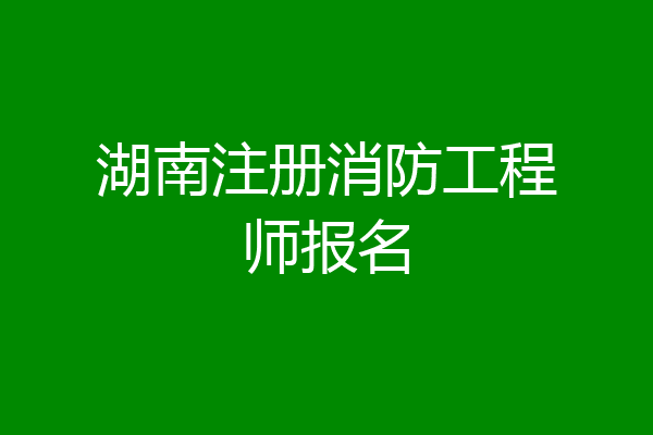 湖南注册消防工程师报名