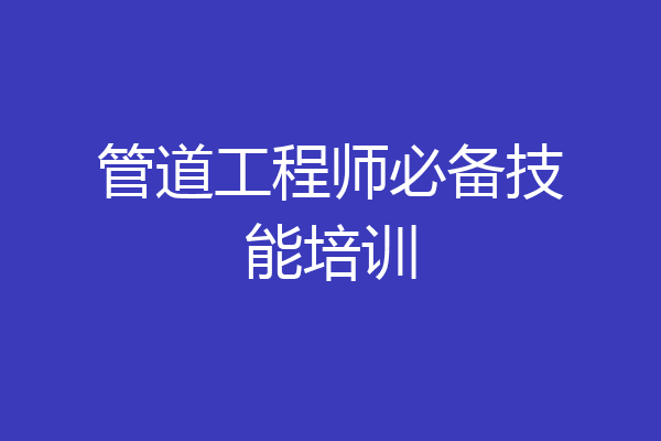 管道工程师必备技能培训