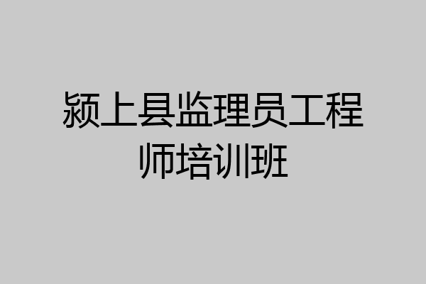 颍上县监理员工程师培训班