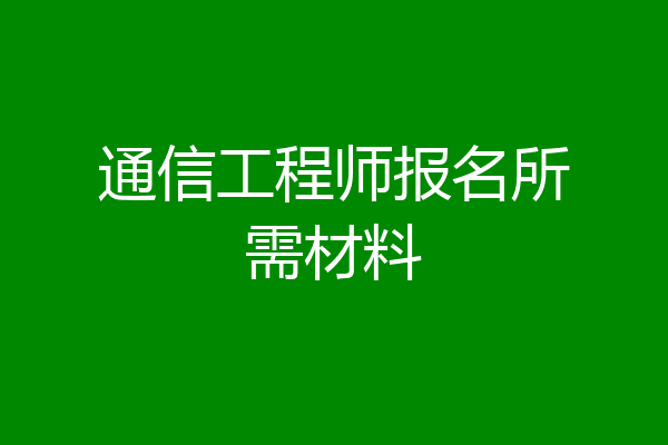 通信工程师报名所需材料