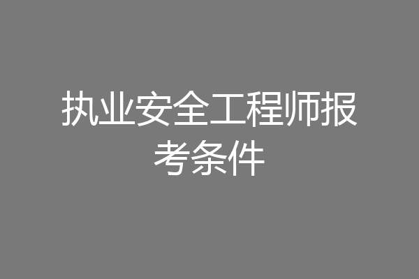 执业安全工程师报考条件