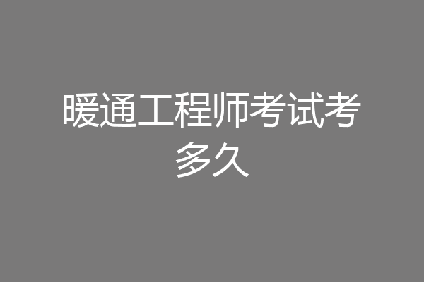 暖通工程师考试考多久