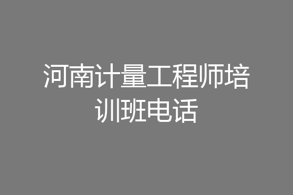 河南计量工程师培训班电话