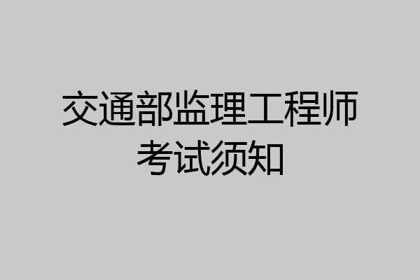 交通部监理工程师考试须知