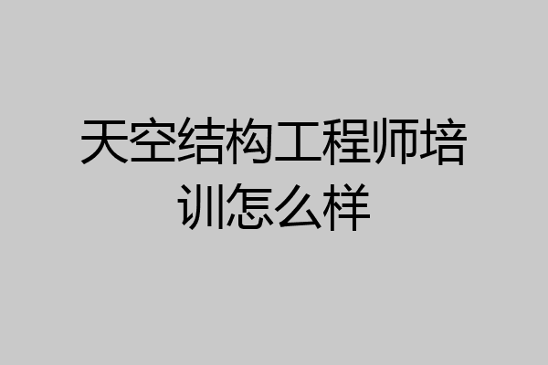 天空结构工程师培训怎么样