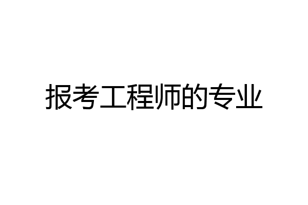 报考工程师的专业