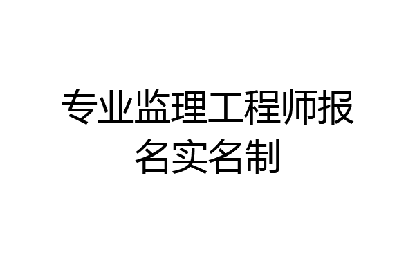 专业监理工程师报名实名制